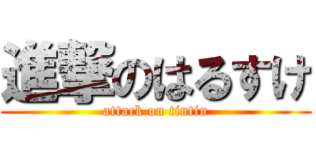 進撃のはるすけ (attack on tintin)