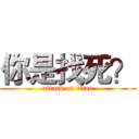 你是找死？ (attack on titan)