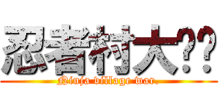 忍者村大战吧 (Ninja village war.)