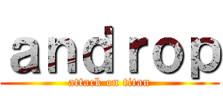 ａｎｄｒｏｐ (attack on titan)
