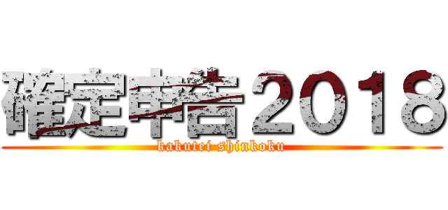 確定申告２０１８ (kakutei shinkoku)