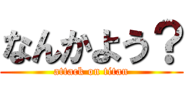 なんかよう？ (attack on titan)