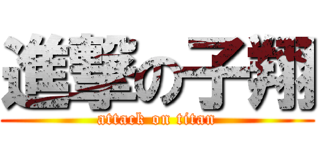 進撃の子翔 (attack on titan)