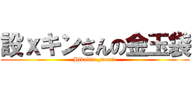 設ｘキンさんの金玉袋 (Hikakin _mania)