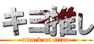 キヨ推し (attack on titan)