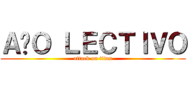 ＡÑＯ ＬＥＣＴＩＶＯ (attack on titan)