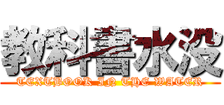 教科書水没 (TEXTBOOK IN THE WATER)