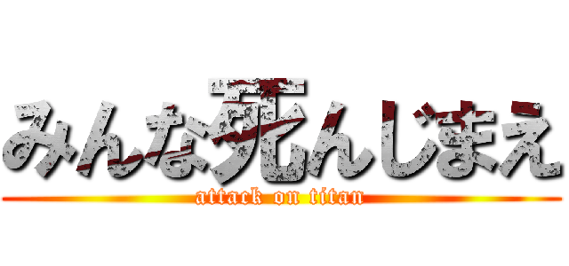 みんな死んじまえ (attack on titan)