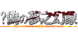 虛偽の夢之幻象 (Hypocritical on Phantom Dream)