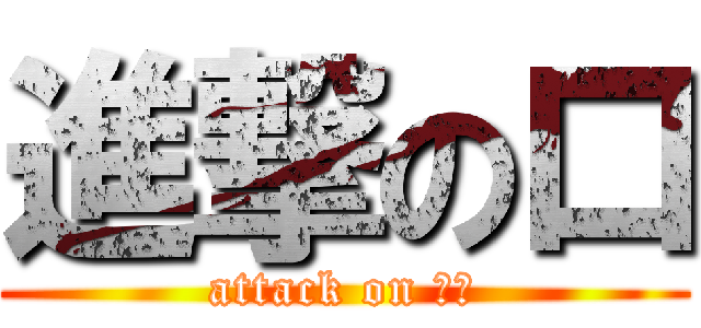 進撃の口 (attack on 野口)