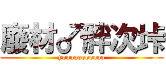 廢材♂胖次垰 (yooooooooooo)