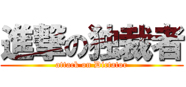 進撃の独裁者 (attack on Dictator)