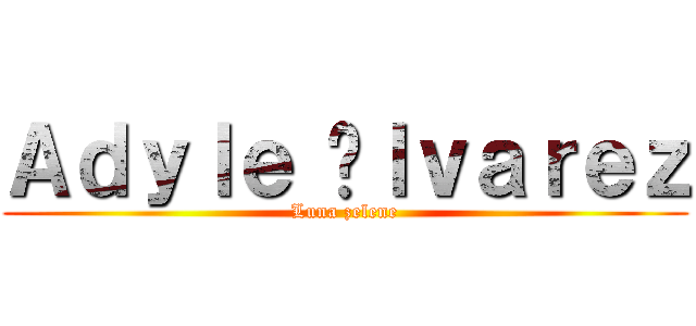 Ａｄｙｌｅ Áｌｖａｒｅｚ (Luna zelene)