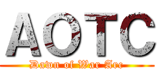ＡＯＴＣ (Dawn of War Arc)
