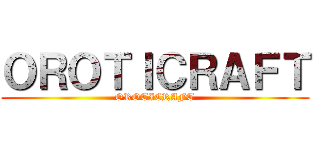 ＯＲＯＴＩＣＲＡＦＴ (OROTICRAFT)