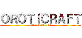 ＯＲＯＴＩＣＲＡＦＴ (OROTICRAFT)