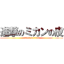 進撃のミカンの皮 (attack on titan)