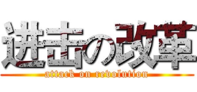 进击の改革 (attack on revolution)