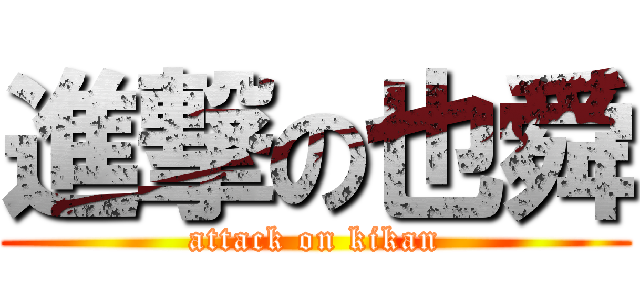 進撃の也舜 (attack on kikan)