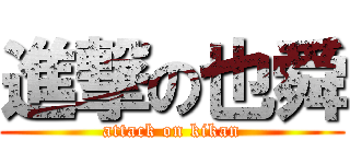 進撃の也舜 (attack on kikan)