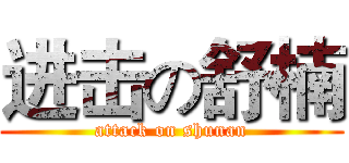 进击の舒楠 (attack on shunan)