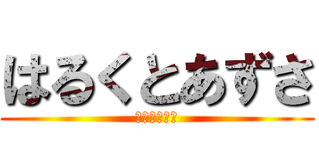 はるくとあずさ (お前は寝てろ)