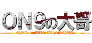 ＯＮ９の大哥 (ON9 on BIG BROTHER)