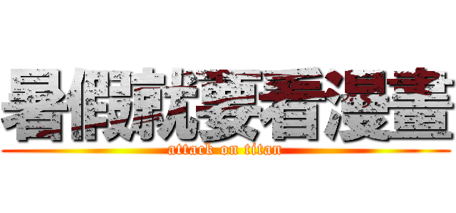 暑假就要看漫畫 (attack on titan)