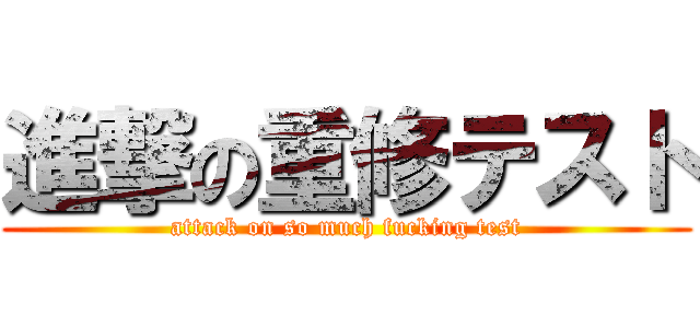 進撃の重修テスト (attack on so much fucking test)