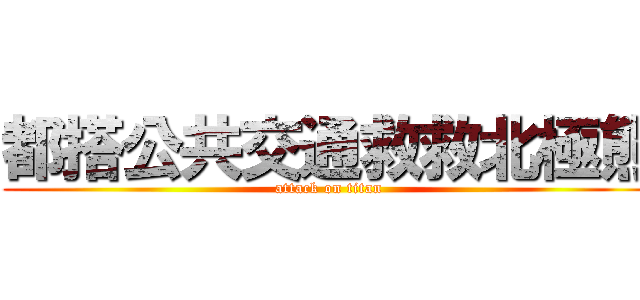 都搭公共交通救救北極熊 (attack on titan)