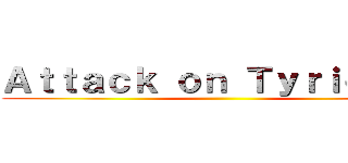 Ａｔｔａｃｋ ｏｎ Ｔｙｒｉｏｎ    (                                                       )