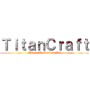 ＴｉｔａｎＣｒａｆｔ (Minecrafr Serveur Rp)