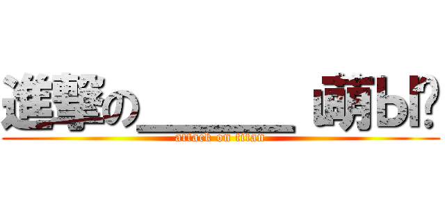 進撃の＿＿＿ι萌Ы灬 (attack on titan)