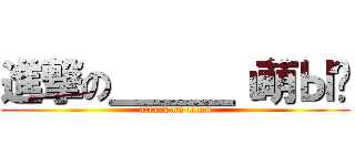 進撃の＿＿＿ι萌Ы灬 (attack on titan)