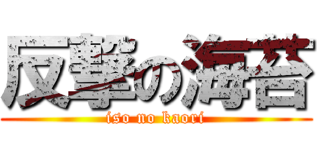 反撃の海苔 (iso no kaori)