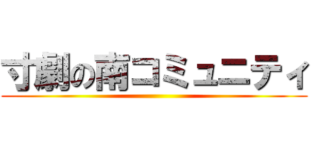 寸劇の南コミュニティ ()