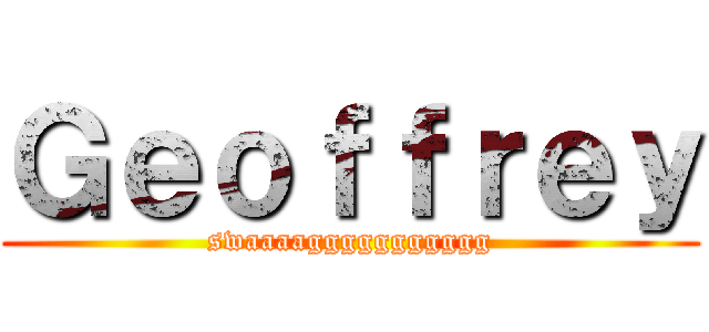 Ｇｅｏｆｆｒｅｙ (swaaaaggggggggggg)