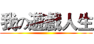 我の遊戲人生 ()