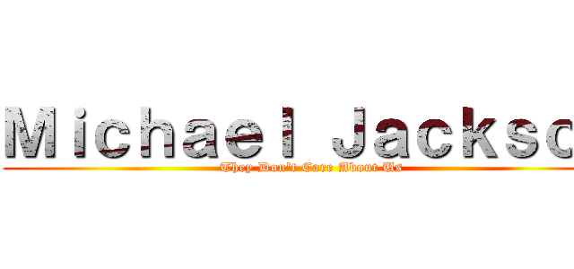 Ｍｉｃｈａｅｌ Ｊａｃｋｓｏｎ (They Don't Care About Us)
