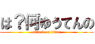 は？何ゆうてんの (attack on titan)