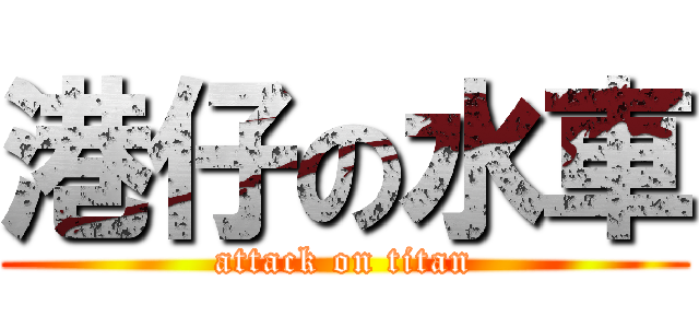 港仔の水車 (attack on titan)