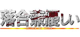 落合兼優しい (attack on titan)