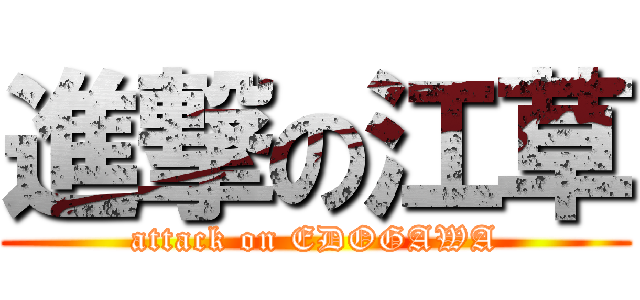 進撃の江草 (attack on EDOGAWA)
