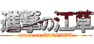 進撃の江草 (attack on EDOGAWA)