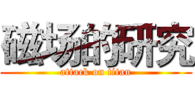 磁场的研究 (attack on titan)