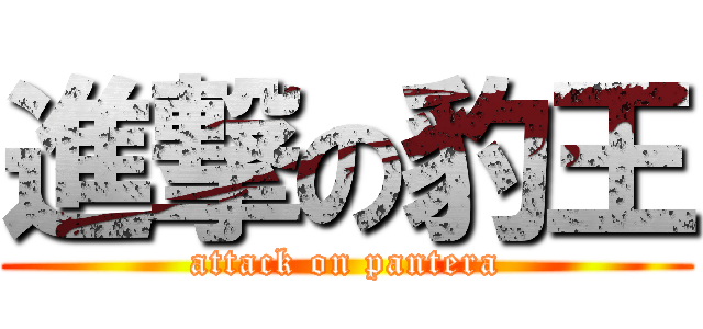 進撃の豹王 (attack on pantera)