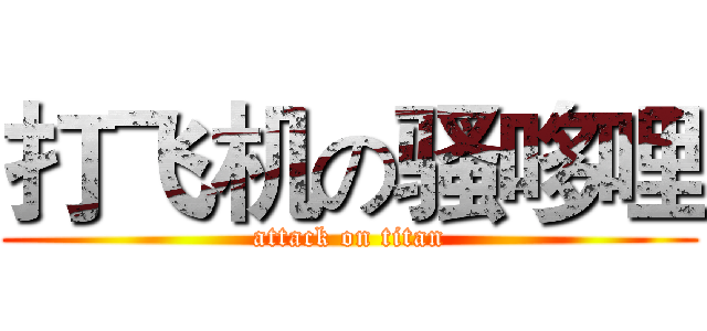 打飞机の骚哆哩 (attack on titan)
