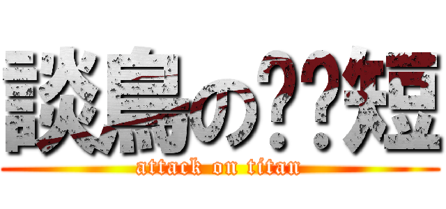 談鳥の雞雞短 (attack on titan)