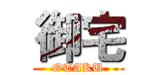 御宅 (OTAKU)