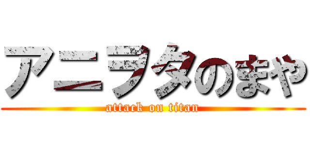 アニヲタのまや (attack on titan)